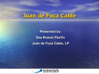 Presented by: Sea Breeze Pacific Juan de Fuca Cable, LP
