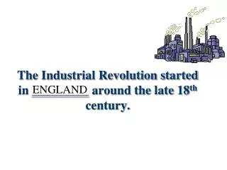 The Industrial Revolution started in _________ around the late 18 th century.