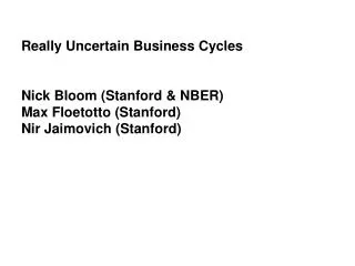 Really Uncertain Business Cycles Nick Bloom (Stanford &amp; NBER) Max Floetotto (Stanford) Nir Jaimovich (Stanford)