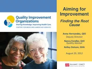 Aiming for Improvement Finding the Root Cause Anne Hernandez, QIO Deputy Director Nancy Fendler, QIO Quality Advisor K