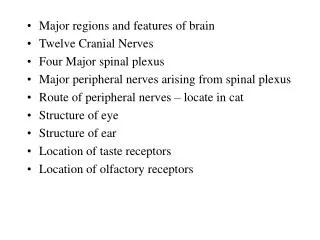 Major regions and features of brain Twelve Cranial Nerves Four Major spinal plexus Major peripheral nerves arising from
