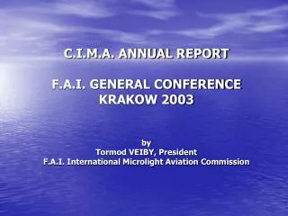 C.I.M.A. ANNUAL REPORT F.A.I. GENERAL CONFERENCE KRAKOW 2003 by Tormod VEIBY, President F.A.I. International Microlight