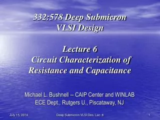 332:578 Deep Submicron VLSI Design Lecture 6 Circuit Characterization of Resistance and Capacitance