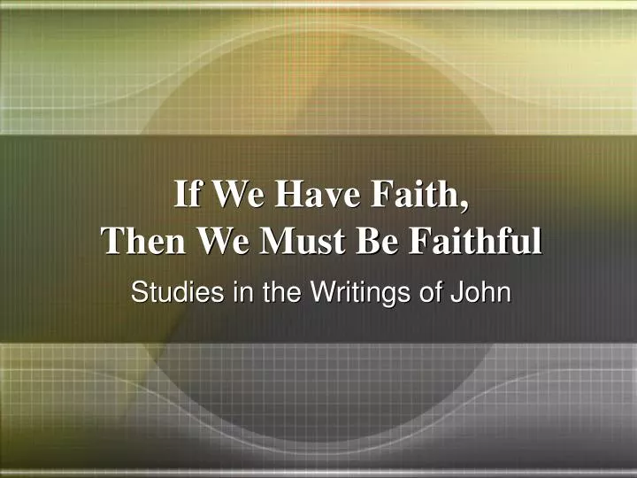 if we have faith then we must be faithful