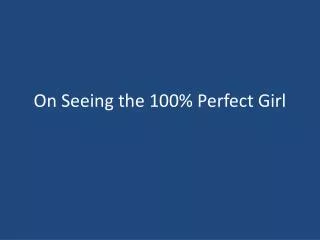 On Seeing the 100% Perfect Girl