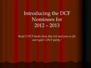 Introducing the DCF Nominees for 2012 – 2013 Read 5 DCF books from this list and join us for next year ’ s DCF party !