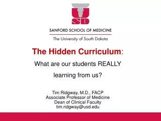 The Hidden Curriculum : What are our students REALLY learning from us? Tim Ridgway, M.D., FACP Associate Professor of M