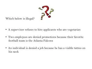Which below is illegal? A supervisor refuses to hire applicants who are vegetarian Two employees are denied promotio