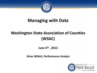 Managing with Data Washington State Association of Counties (WSAC) June 6 th , 2013 Brian Willett, Performance Analyst