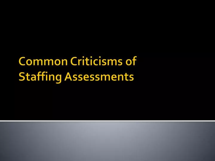 common criticisms of staffing assessments