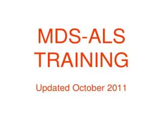 MDS-ALS TRAINING Updated October 2011