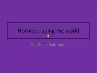 History shaping the world