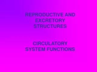 REPRODUCTIVE AND EXCRETORY STRUCTURES CIRCULATORY SYSTEM FUNCTIONS