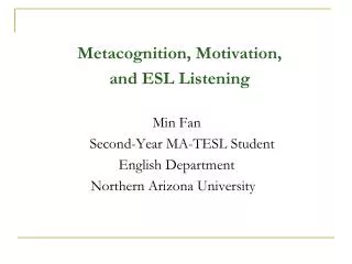 Metacognition, Motivation, and ESL Listening Min Fan Second-Year MA-TESL Student English Department No