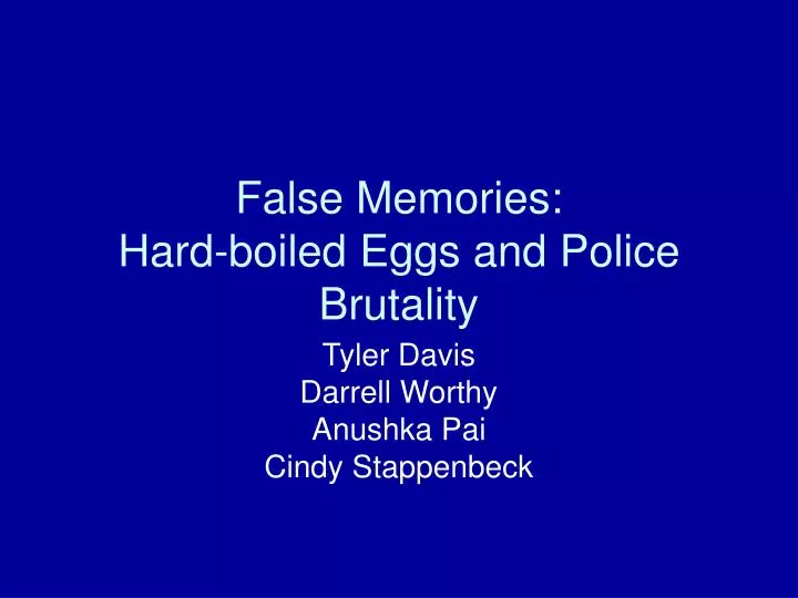 false memories hard boiled eggs and police brutality