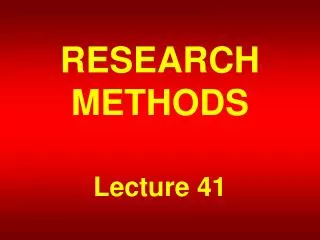 RESEARCH METHODS Lecture 41