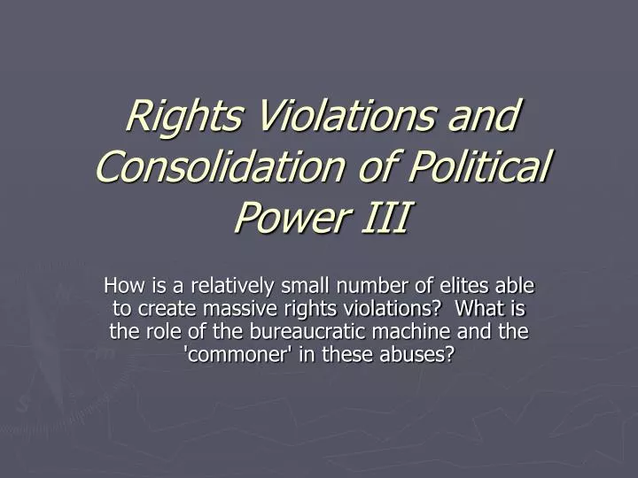 rights violations and consolidation of political power iii