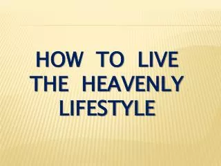 how to live the heavenly lifestyle