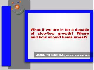 What if we are in for a decade of slow/low growth? Where and how should funds invest?