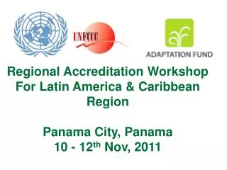 Regional Accreditation Workshop For Latin America &amp; Caribbean Region Panama City, Panama 10 - 12 th Nov, 2011