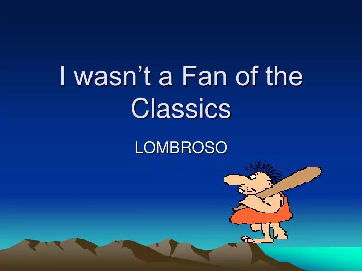 i wasn t a fan of the classics