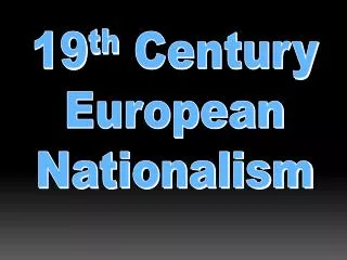 19 th Century European Nationalism
