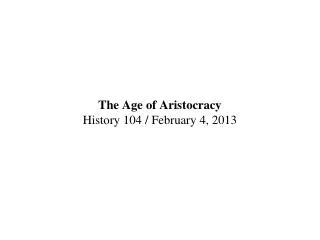 The Age of Aristocracy History 104 / February 4, 2013