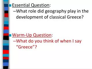 Essential Question : What role did geography play in the development of classical Greece? Warm-Up Question : What do yo