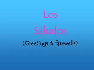 Los Saludos (Greetings &amp; farewells)