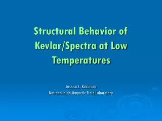 Structural Behavior of Kevlar/Spectra at Low Temperatures Jessica L. Robinson National High Magnetic Field Laboratory