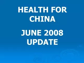 HEALTH FOR CHINA JUNE 2008 UPDATE