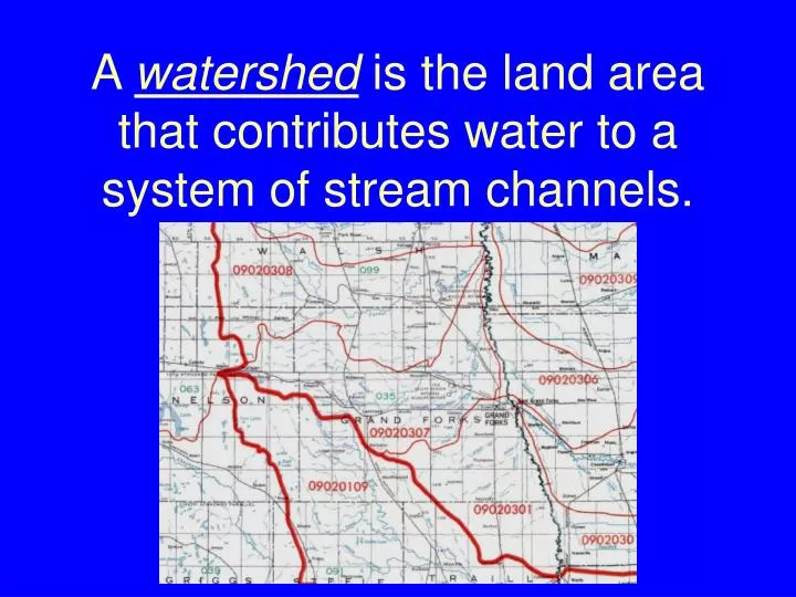 a watershed is the land area that contributes water to a system of stream channels