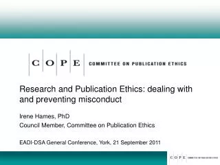 Research and Publication Ethics: dealing with and preventing misconduct Irene Hames, PhD Council Member, Committee on Pu