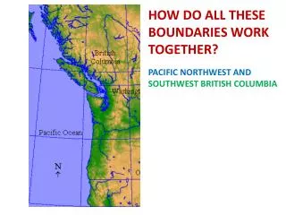 HOW DO ALL THESE BOUNDARIES WORK TOGETHER? PACIFIC NORTHWEST AND SOUTHWEST BRITISH COLUMBIA