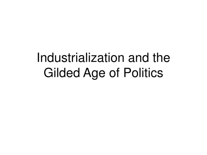 industrialization and the gilded age of politics