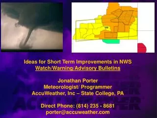 Ideas for Short Term Improvements in NWS Watch/Warning/Advisory Bulletins Jonathan Porter Meteorologist/ Programmer Acc
