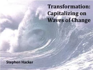 Transformation: Capitalizing on Waves of Change
