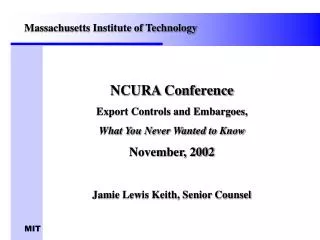 NCURA Conference Export Controls and Embargoes, What You Never Wanted to Know November, 2002 Jamie Lewis Keith, Senior