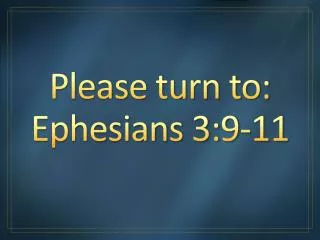 Please turn to: Ephesians 3:9-11