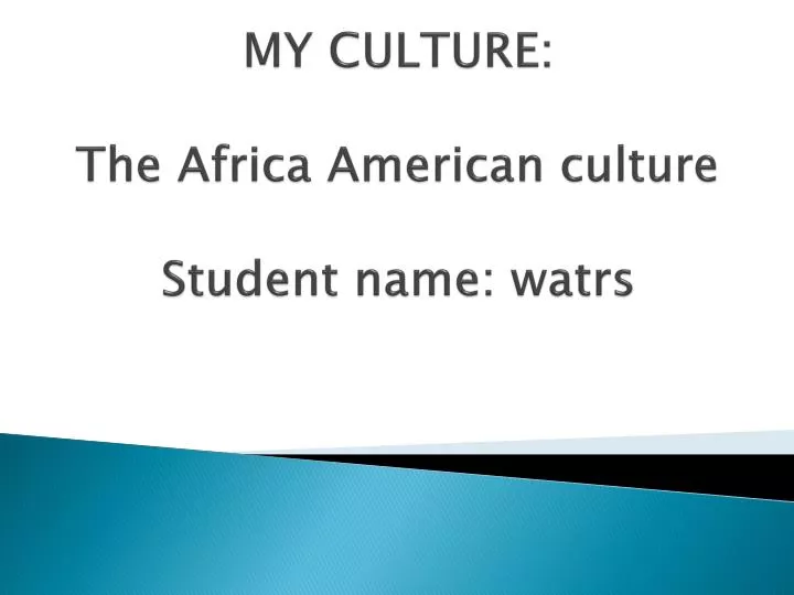 my culture the africa american culture student name watrs