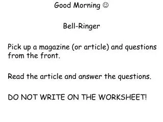 Good Morning ? Bell-Ringer 	Pick up a magazine (or article) and questions from the front. 	Read the article and an
