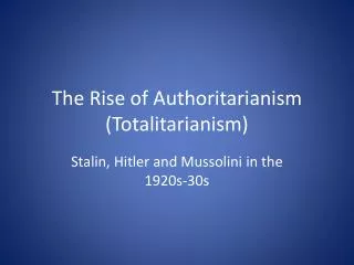 The Rise of Authoritarianism (Totalitarianism)