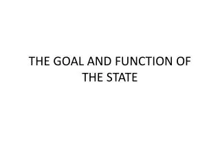 THE GOAL AND FUNCTION OF THE STATE
