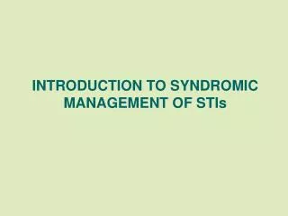 INTRODUCTION TO SYNDROMIC MANAGEMENT OF STIs