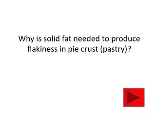 Why is solid fat needed to produce flakiness in pie crust (pastry)?