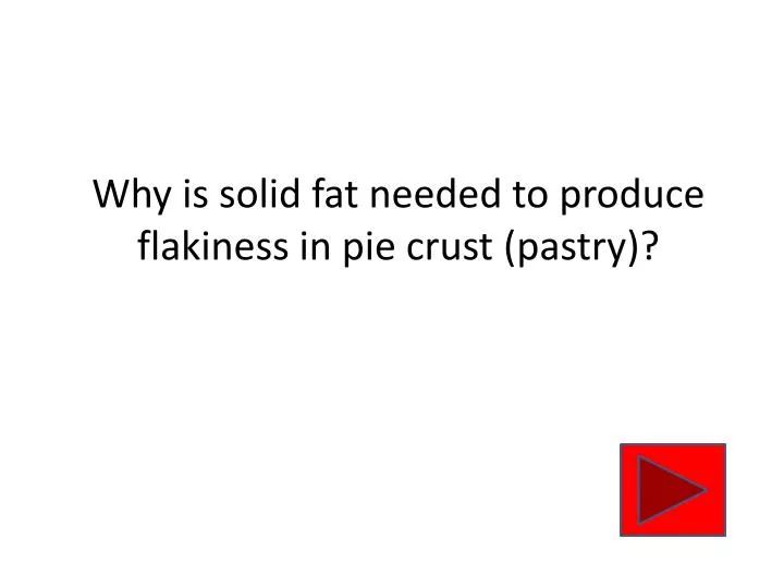 why is solid fat needed to produce flakiness in pie crust pastry