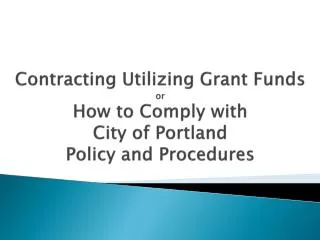Contracting Utilizing Grant Funds or How to Comply with City of Portland Policy and Procedures