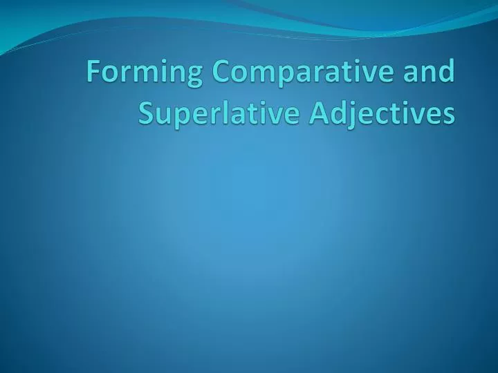 forming comparative and superlative adjectives