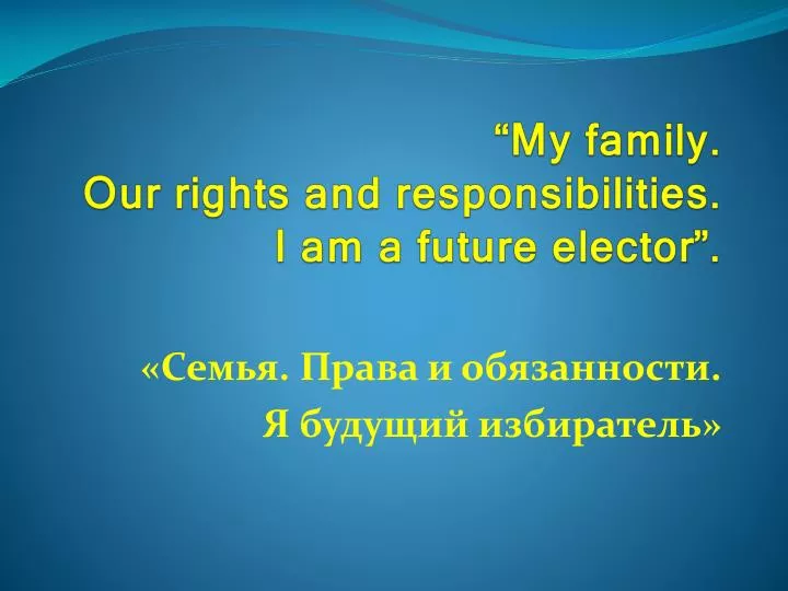 my family our rights and responsibilities i am a future elector