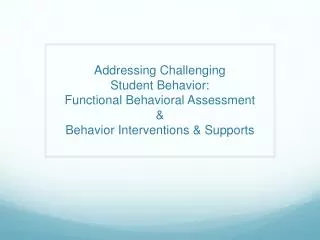 Addressing Challenging Student Behavior: Functional Behavioral Assessment &amp; Behavior Interventions &amp; Supports